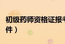 初级药师资格证报考条件（药师资格证报考条件）