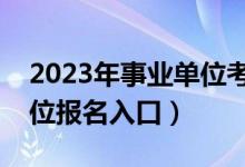 2023年事业单位考试报名入口（曲靖事业单位报名入口）