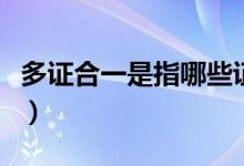 多证合一是指哪些证合一(多证合一是哪些证)