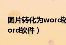 图片转化为word软件有哪些（图片转化为word软件）