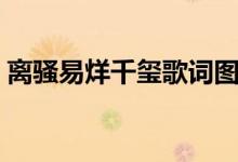 离骚易烊千玺歌词图片（离骚易烊千玺歌词）