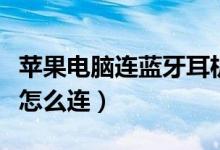 苹果电脑连蓝牙耳机怎么连（电脑连蓝牙耳机怎么连）