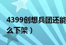 4399创想兵团还能玩吗（4399创想兵团为什么下架）