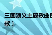 三国演义主题歌曲原唱毛阿敏（三国演义主题歌）