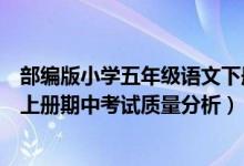 部编版小学五年级语文下册教学质量分析（小学五年级语文上册期中考试质量分析）