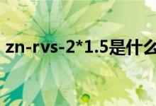 zn-rvs-2*1.5是什么线（ZN RVS是什么线）