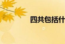 四共包括什么（四共内容）