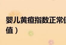 婴儿黄疸指数正常值范围（婴儿黄疸指数正常值）