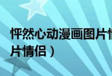 怦然心动漫画图片情侣壁纸（怦然心动漫画图片情侣）