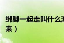 绑脚一起走叫什么游戏(双脚捆绑高高的吊起来)