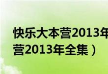 快乐大本营2013年全集在线观看（快乐大本营2013年全集）