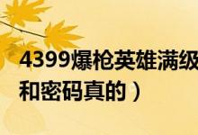 4399爆枪英雄满级账号（4399爆枪英雄好号和密码真的）