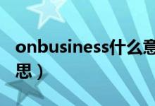 onbusiness什么意思（on business 什么意思）