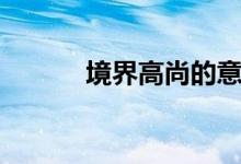 境界高尚的意思（高尚的意思）