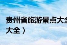 贵州省旅游景点大全图片（贵州省内旅游景点大全）