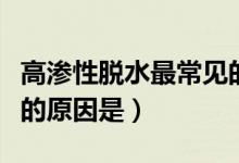 高渗性脱水最常见的原因是（高渗性脱水常见的原因是）