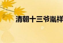 清朝十三爷胤祥结局（清朝十三爷）