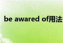 be awared of用法（be aware of的用法）