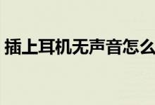 插上耳机无声音怎么设置（插上耳机无声音）