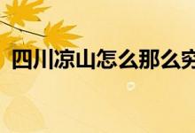 四川凉山怎么那么穷?（凉山为什么那么穷）