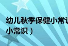 幼儿秋季保健小常识培训课件（幼儿秋季保健小常识）