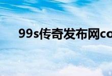 99s传奇发布网com（99s传奇发布网）