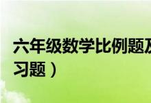 六年级数学比例题及答案（六年级数学比例练习题）