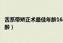 舌系带矫正术最佳年龄16岁还能做吗（舌系带矫正术最佳年龄）