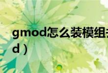 gmod怎么装模组并使用（gmod怎么装mod）