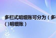 多栏式明细账可分为（多栏式明细分类账的账页格式适用于( )明细账）