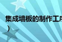 集成墙板的制作工序（集成墙板施工工艺流程）