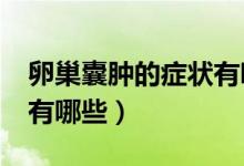 卵巢囊肿的症状有哪些呢?（卵巢囊肿的症状有哪些）