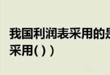 我国利润表采用的是什么方式（我国的利润表采用( )）