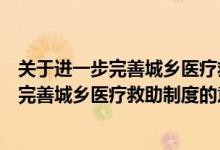 关于进一步完善城乡医疗救助制度的意见建议（关于进一步完善城乡医疗救助制度的意见）