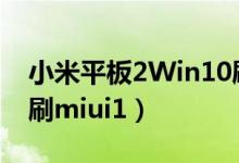 小米平板2Win10刷抖音（小米平板2win10刷miui1）