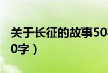关于长征的故事50字左右（关于长征的故事50字）