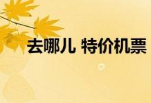 去哪儿 特价机票(去哪儿特价机票网)