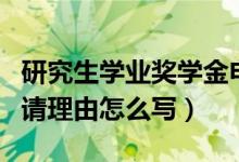 研究生学业奖学金申请理由怎么写（奖学金申请理由怎么写）
