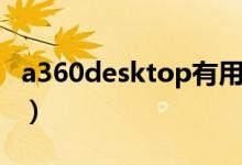 a360desktop有用吗（a360desktop是什么）