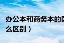 办公本和商务本的区别（游戏本跟商务本有什么区别）