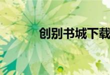 创别书城下载安装（创别书城）