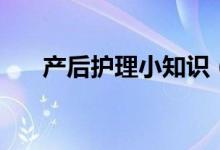 产后护理小知识（产后护理基本知识）