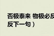 否极泰来 物极必反[合十]（否极泰来物极必反下一句）
