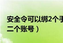 安全令可以绑2个手机吗（安全令怎么绑定第二个账号）