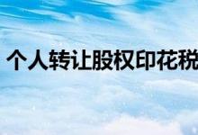 个人转让股权印花税怎么交（印花税怎么交）
