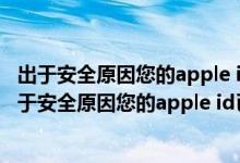 出于安全原因您的apple id已被锁定 是对方改了密码吗（出于安全原因您的apple id已被锁定）