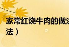 家常红烧牛肉的做法视频（家常红烧牛肉的做法）