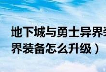 地下城与勇士异界装备怎么变更属性（dnf异界装备怎么升级）