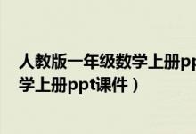 人教版一年级数学上册ppt课件下载（人教版小学一年级数学上册ppt课件）