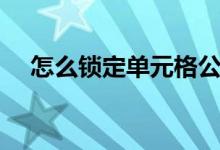 怎么锁定单元格公式（锁定单元格公式）